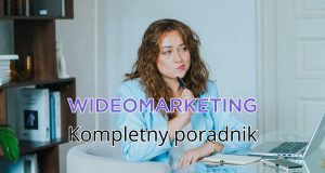 Wideomarketing – kompletny przewodnik. Jak wykorzystać wideo w biznesie i sprzedaży