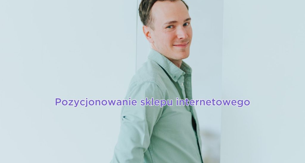 Pozycjonowanie sklepu internetowego – zwiększ sprzedaż w Google